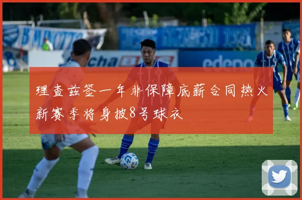 理查兹签一年非保障底薪合同热火新赛季将身披8号球衣